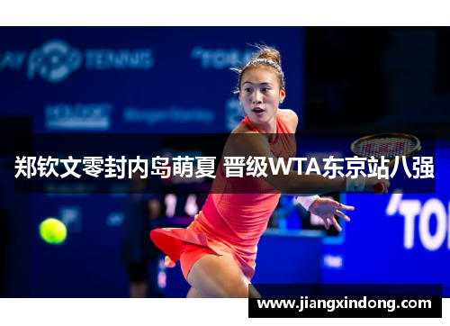 郑钦文零封内岛萌夏 晋级WTA东京站八强