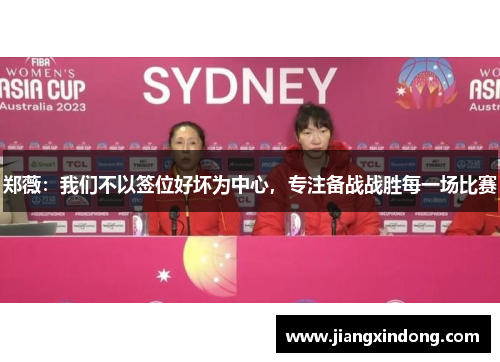 郑薇：我们不以签位好坏为中心，专注备战战胜每一场比赛